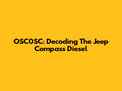 OSC0SC: Decoding The Jeep Compass Diesel