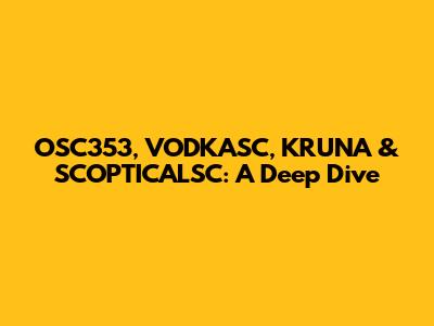 OSC353, VODKASC, KRUNA & SCOPTICALSC: A Deep Dive