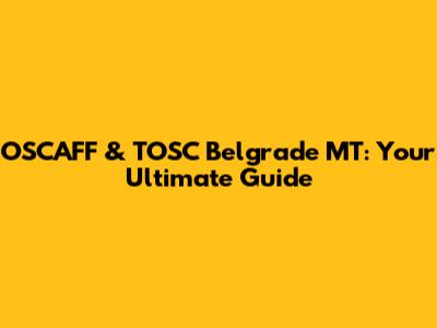 OSCAFF & TOSC Belgrade MT: Your Ultimate Guide