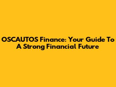 OSCAUTOS Finance: Your Guide To A Strong Financial Future