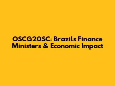 OSCG20SC: Brazil's Finance Ministers & Economic Impact