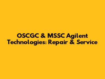 OSCGC & MSSC Agilent Technologies: Repair & Service