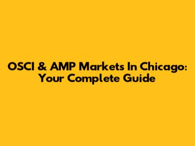 OSCI & AMP Markets In Chicago: Your Complete Guide