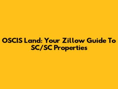 OSCIS Land: Your Zillow Guide To SC/SC Properties