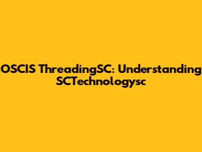 OSCIS ThreadingSC: Understanding SCTechnologysc