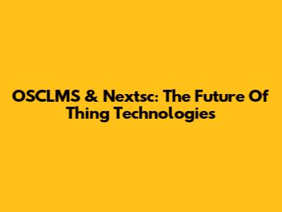 OSCLMS & Nextsc: The Future Of Thing Technologies