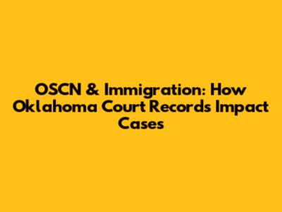 OSCN & Immigration: How Oklahoma Court Records Impact Cases