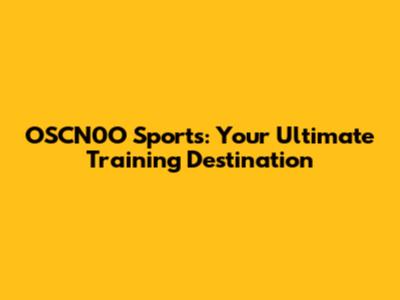 OSCN0O Sports: Your Ultimate Training Destination