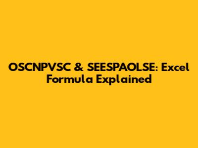 OSCNPVSC & SEESPAOLSE: Excel Formula Explained