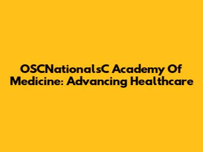 OSCNationalsC Academy Of Medicine: Advancing Healthcare