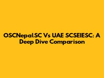 OSCNepalSC Vs UAE SCSEIESC: A Deep Dive Comparison