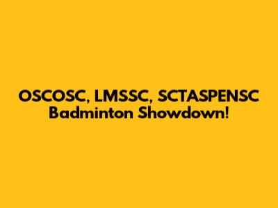 OSCOSC, LMSSC, SCTASPENSC Badminton Showdown!