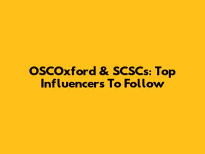 OSCOxford & SCSCs: Top Influencers To Follow