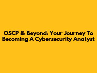 OSCP & Beyond: Your Journey To Becoming A Cybersecurity Analyst