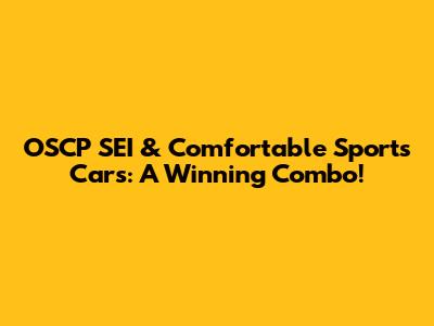 OSCP SEI & Comfortable Sports Cars: A Winning Combo!