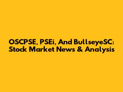OSCPSE, PSEi, And BullseyeSC: Stock Market News & Analysis