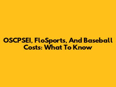 OSCPSEI, FloSports, And Baseball Costs: What To Know