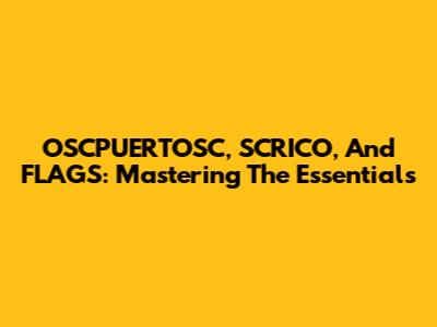 OSCPUERTOSC, SCRICO, And FLAGS: Mastering The Essentials