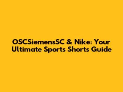 OSCSiemensSC & Nike: Your Ultimate Sports Shorts Guide
