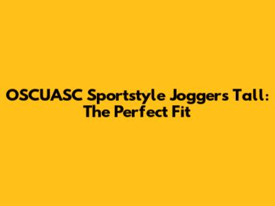 OSCUASC Sportstyle Joggers Tall: The Perfect Fit