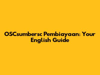 OSCsumbersc Pembiayaan: Your English Guide