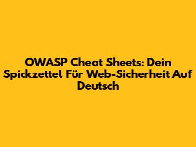 OWASP Cheat Sheets: Dein Spickzettel Für Web-Sicherheit Auf Deutsch