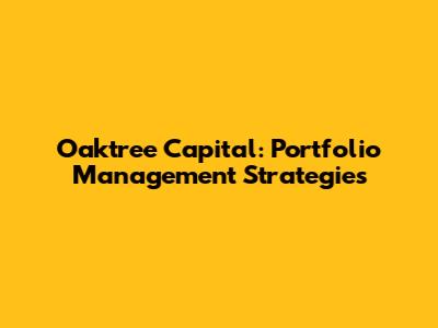 Oaktree Capital: Portfolio Management Strategies