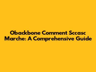 Obackbone Comment Sccasc Marche: A Comprehensive Guide