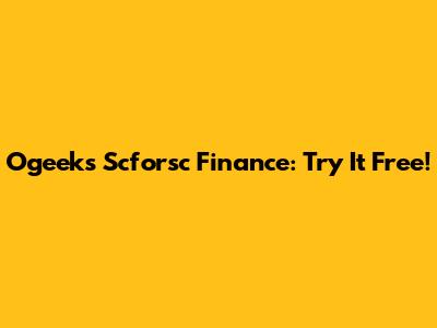 Ogeeks Scforsc Finance: Try It Free!