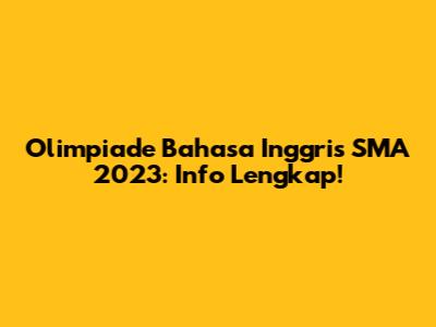 Olimpiade Bahasa Inggris SMA 2023: Info Lengkap!
