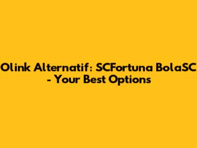 Olink Alternatif: SCFortuna BolaSC - Your Best Options