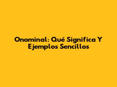 Onominal: Qué Significa Y Ejemplos Sencillos