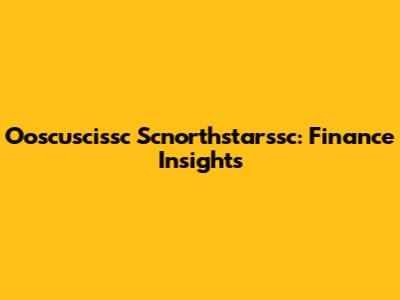 Ooscuscissc Scnorthstarssc: Finance Insights