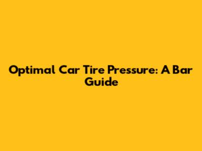 Optimal Car Tire Pressure: A Bar Guide