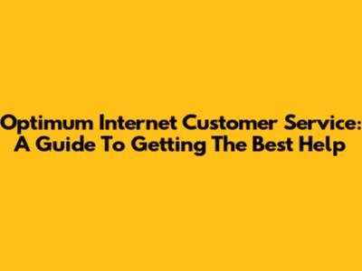 Optimum Internet Customer Service: A Guide To Getting The Best Help