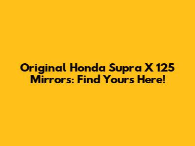 Original Honda Supra X 125 Mirrors: Find Yours Here!