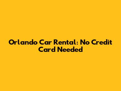 Orlando Car Rental: No Credit Card Needed