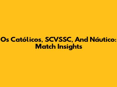 Os Católicos, SCVSSC, And Náutico: Match Insights