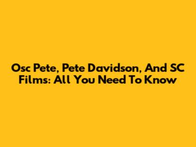 Osc Pete, Pete Davidson, And SC Films: All You Need To Know