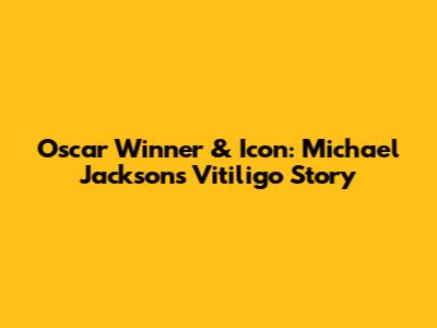 Oscar Winner & Icon: Michael Jackson's Vitiligo Story