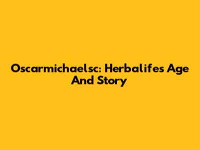 Oscarmichaelsc: Herbalife's Age And Story
