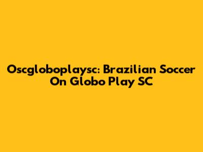 Oscgloboplaysc: Brazilian Soccer On Globo Play SC