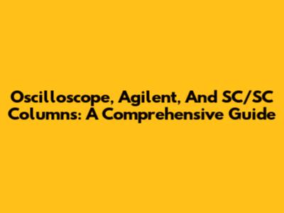 Oscilloscope, Agilent, And SC/SC Columns: A Comprehensive Guide