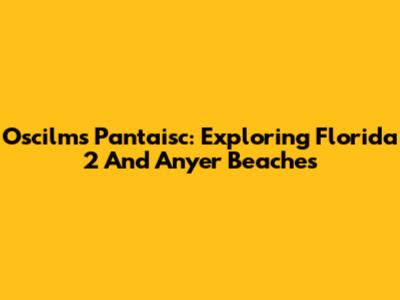 Oscilms Pantaisc: Exploring Florida 2 And Anyer Beaches