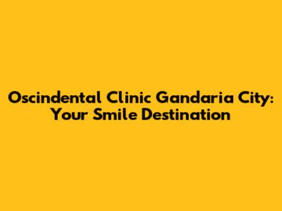 Oscindental Clinic Gandaria City: Your Smile Destination