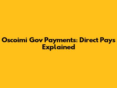 Oscoimi Gov Payments: Direct Pays Explained