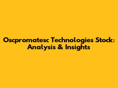 Oscpromatesc Technologies Stock: Analysis & Insights