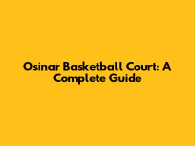Osinar Basketball Court: A Complete Guide