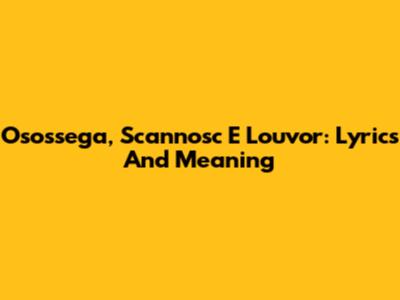 Osossega, Scannosc E Louvor: Lyrics And Meaning