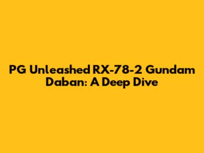 PG Unleashed RX-78-2 Gundam Daban: A Deep Dive
